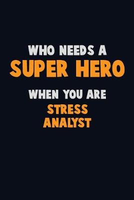 Book cover for Who Need A SUPER HERO, When You Are Stress Analyst