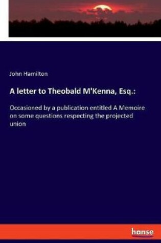 Cover of A letter to Theobald M'Kenna, Esq.
