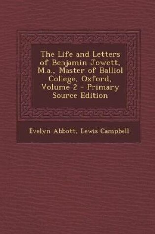 Cover of The Life and Letters of Benjamin Jowett, M.A., Master of Balliol College, Oxford, Volume 2 - Primary Source Edition