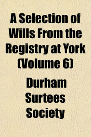 Cover of A Selection of Wills from the Registry at York (Volume 6)