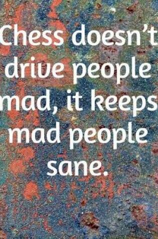 Cover of Chess Doesn't Drive People Mad, It Keeps Mad People Sane