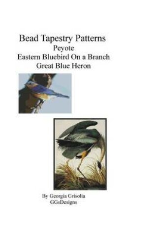 Cover of Bead Tapestry Patterns Peyote Eastern Bluebird On a Branch Great Blue Heron