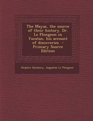 Book cover for The Mayas, the Source of Their History. Dr. Le Plongeon in Yucatan, His Account of Discoveries - Primary Source Edition