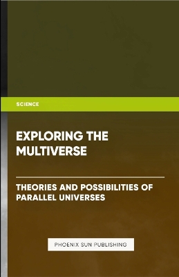 Book cover for Exploring the Multiverse - Theories and Possibilities of Parallel Universes