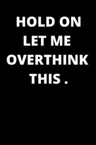 Cover of Hold on Let Me Overthink This .
