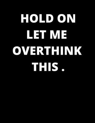 Book cover for Hold on Let Me Overthink This .