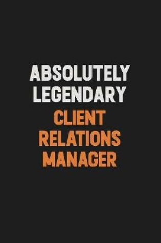 Cover of Absolutely Legendary Client Relations Manager