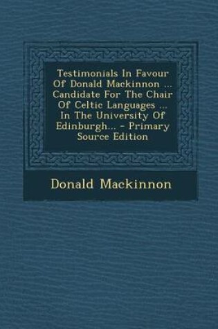 Cover of Testimonials in Favour of Donald MacKinnon ... Candidate for the Chair of Celtic Languages ... in the University of Edinburgh...