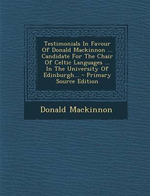 Book cover for Testimonials in Favour of Donald MacKinnon ... Candidate for the Chair of Celtic Languages ... in the University of Edinburgh...