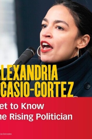 Cover of Alexandria Ocasio-Cortez: Get to Know the Rising Politician