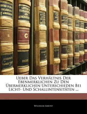 Book cover for Ueber Das Verhaltnis Der Ebenmerklichen Zu Den Ubermerklichen Unterschieden Bei Licht- Und Schallintensitaten ...