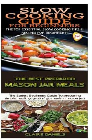 Cover of Slow Cooking Guide for Beginners & The Best Prepared Mason Jar Meals