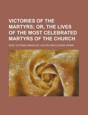 Book cover for Victories of the Martyrs; Or, the Lives of the Most Celebrated Martyrs of the Church