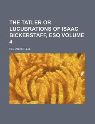 Book cover for The Tatler or Lucubrations of Isaac Bickerstaff, Esq Volume 4