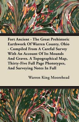 Book cover for Fort Ancient - The Great Prehistoric Earthwork Of Warren County, Ohio - Compiled From A Careful Survey With An Account Of Its Mounds And Graves. A Topographical Map, Thirty-Five Full Page Phototypes, And Surveying Notes In Full