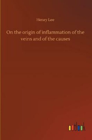 Cover of On the origin of inflammation of the veins and of the causes