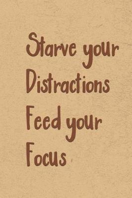 Book cover for Starve Your Distractions, Feed Your Focus