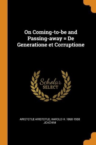Cover of On Coming-To-Be and Passing-Away = de Generatione Et Corruptione