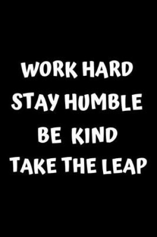 Cover of Work hard. Stay humble. Be kind. Take the leap.