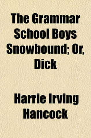 Cover of The Grammar School Boys Snowbound; Or, Dick