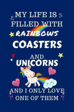 Cover of My Life Is Filled With Rainbows Coasters And Unicorns And I Only Love One Of Them
