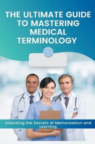 Cover of The Ultimate Guide to Mastering Medical Terminology