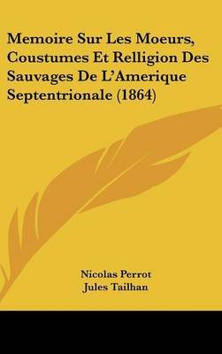 Book cover for Memoire Sur Les Moeurs, Coustumes Et Relligion Des Sauvages de L'Amerique Septentrionale (1864)