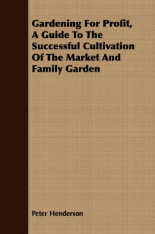 Cover of Gardening For Profit, A Guide To The Successful Cultivation Of The Market And Family Garden