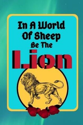 Cover of In A World Of Sheep Be The Lion