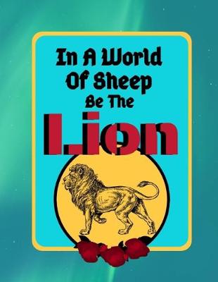 Book cover for In A World Of Sheep Be The Lion