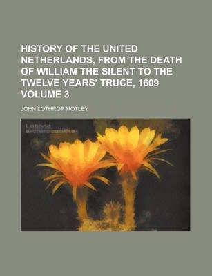 Book cover for History of the United Netherlands, from the Death of William the Silent to the Twelve Years' Truce, 1609 Volume 3