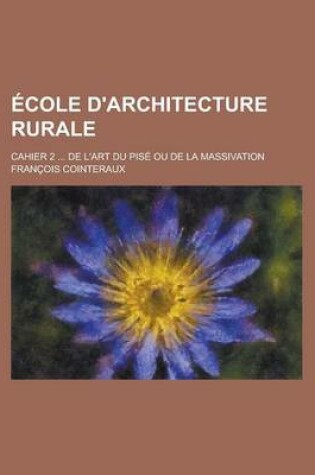 Cover of Ecole D'Architecture Rurale; Cahier 2 ... de L'Art Du Pise Ou de la Massivation