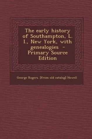 Cover of The Early History of Southampton, L. I., New York, with Genealogies - Primary Source Edition