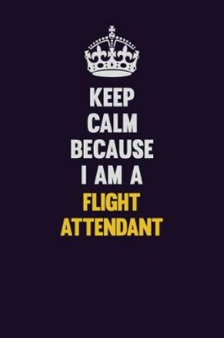 Cover of Keep Calm Because I Am A Flight Attendant