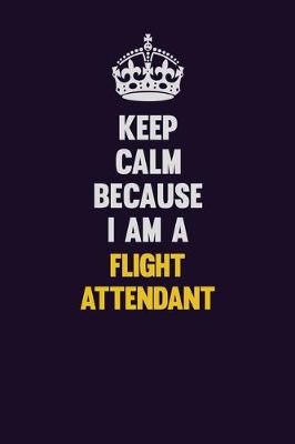 Book cover for Keep Calm Because I Am A Flight Attendant