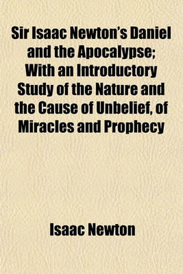 Book cover for Sir Isaac Newton's Daniel and the Apocalypse; With an Introductory Study of the Nature and the Cause of Unbelief, of Miracles and Prophecy