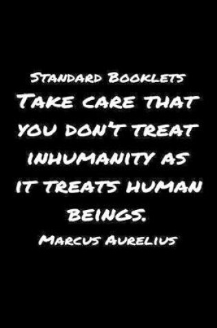 Cover of Standard Booklets Take Care That You Don't Treat Inhumanity as It Treats Human Beings Marcus Aurelius