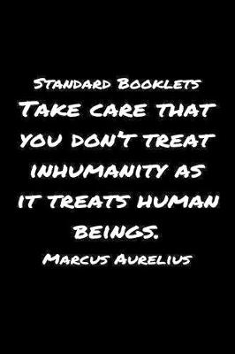 Book cover for Standard Booklets Take Care That You Don't Treat Inhumanity as It Treats Human Beings Marcus Aurelius