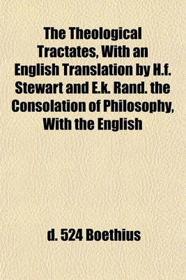 Book cover for The Theological Tractates, with an English Translation by H.F. Stewart and E.K. Rand. the Consolation of Philosophy, with the English