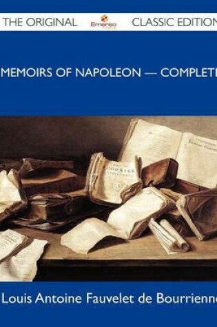 Cover of Memoirs of Napoleon - Complete - The Original Classic Edition