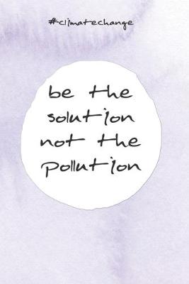 Book cover for Be the solution not the pollution