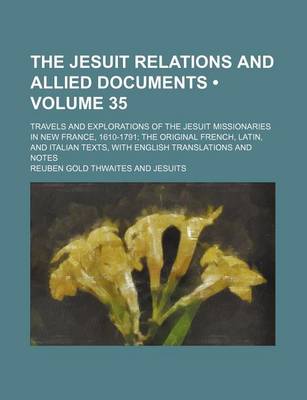 Book cover for The Jesuit Relations and Allied Documents (Volume 35); Travels and Explorations of the Jesuit Missionaries in New France, 1610-1791 the Original French, Latin, and Italian Texts, with English Translations and Notes