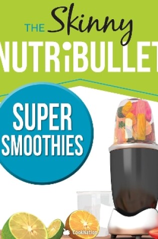 Cover of The Skinny Nutribullet Super Smoothies