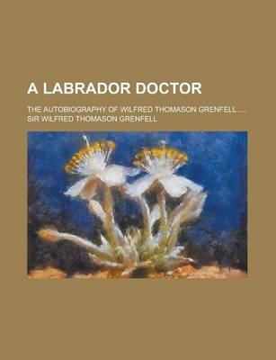 Book cover for A Labrador Doctor; The Autobiography of Wilfred Thomason Grenfell ....