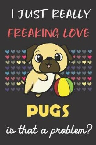 Cover of I Just Really Freaking Love Pugs. Is That A Problem?