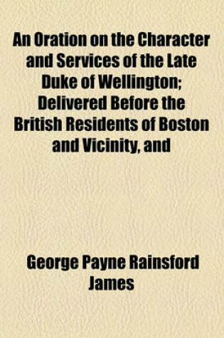 Cover of An Oration on the Character and Services of the Late Duke of Wellington; Delivered Before the British Residents of Boston and Vicinity, and