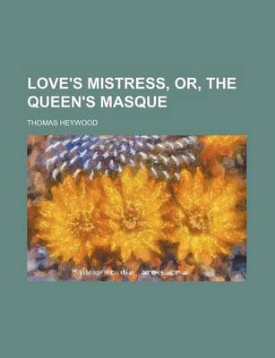 Book cover for Love's Mistress, Or, the Queen's Masque