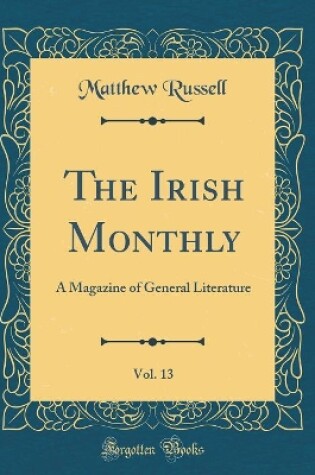 Cover of The Irish Monthly, Vol. 13: A Magazine of General Literature (Classic Reprint)