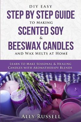 Book cover for DIY Easy Step By Step Guide to Making Scented Soy & Beeswax Candles and Wax Melts at Home