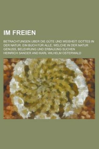 Cover of Im Freien; Betrachtungen Uber Die Gute Und Weisheit Gottes in Der Natur. Ein Buch Fur Alle, Welche in Der Natur Genuss, Belehrung Und Erbauung Suchen